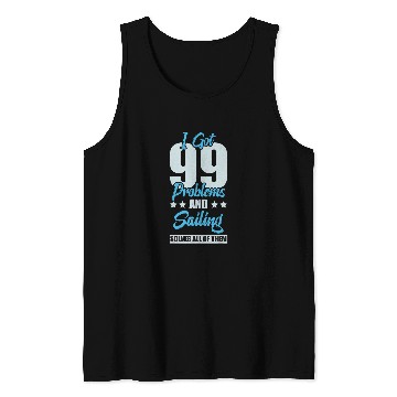 Discover I Got 99 Problems And Sailing Solves All Of Them Funny Tank Tops