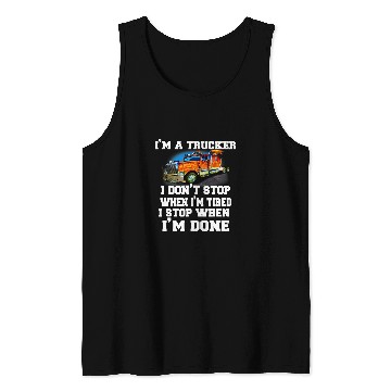 Discover Semi Truck Driver Im A Trucker I Dont Stop When Im Tired Tank Tops