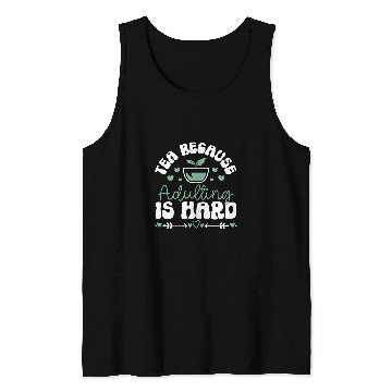 Discover Tea Because Adulting Is Hard Tea Lover Tank Tops