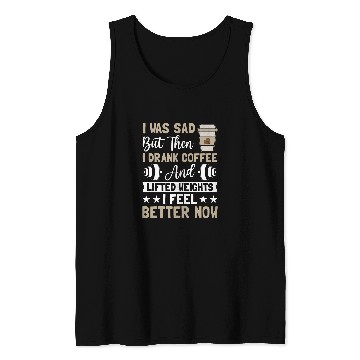 Discover Coffee Fun I Was Sad but Then I Drank Coffee and Lifted Weights Coffee Tank Tops