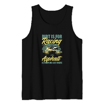 Discover Dirt Is For Racing Asphalt Is How We Get There Tank Tops