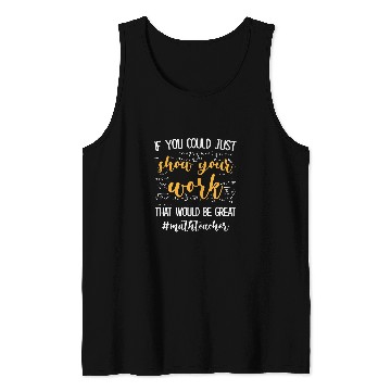 Discover If You Could Just Show Your Work Thatd Be Great Math Tank Tops