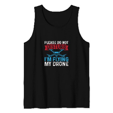 Discover Please Do Not Disturb Im Flying My Drone Funny Drone Pilot Tank Tops