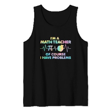 Discover Im A Math Teacher Of Course I Have Problems Math Teacher 23 Tank Tops