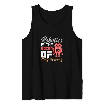 Discover Robotics Is The Bacon of Engineering Humor Engineer Design Tank Tops