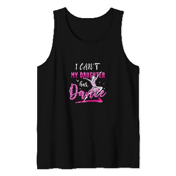 Discover I Cant My Daughter Has Dance Funny Dance Ballet Mom Tank Tops