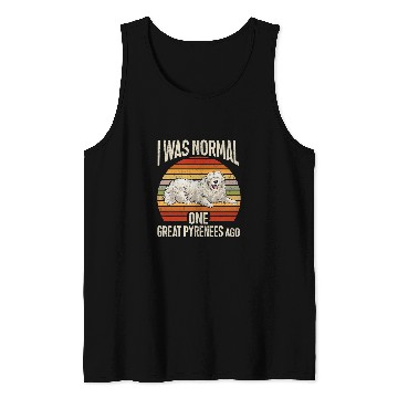 Discover Great Pyrenees Dog Retro I Was Normal One Great Pyrenees Ago Tank Tops