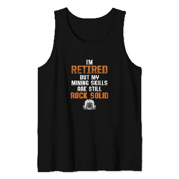 Discover IM Retired But My Mining Skills Are Still Rock Solid Tank Tops