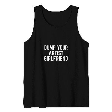 Discover Dump Your Artist Girlfriend Tank Tops