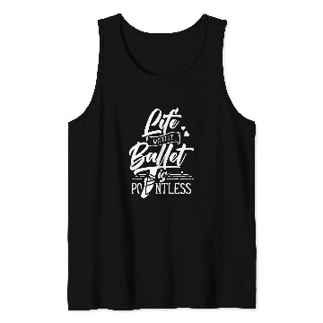 Discover Life Without Ballet Is Pointless Dance Ballerina Dancer Tank Tops