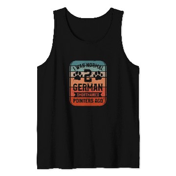 Discover I Was Normal 2 German Shorthaired Pointers Ago 1 Tank Tops