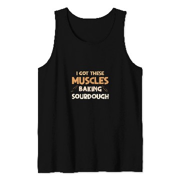 Discover I Got These Muscles Baking Sourdough funny Baker Design Tank Tops