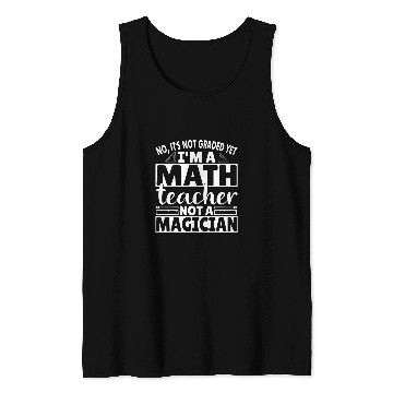 Discover No its not graded yet Im a Math Teacher not a Magician Tank Tops