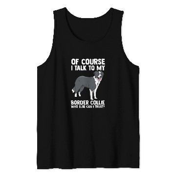 Discover Of Course i talk to my Border Collie Tank Tops