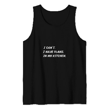 Discover I Cant  I Have Plans  In My Kitchen  Chef Baking Cooking Tank Tops