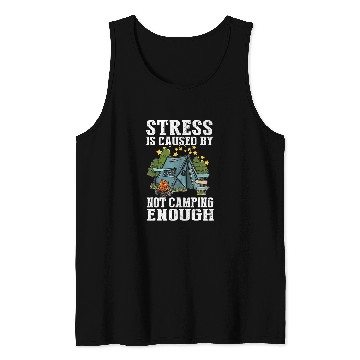 Discover Stress is caused by not camping enough Tank Tops