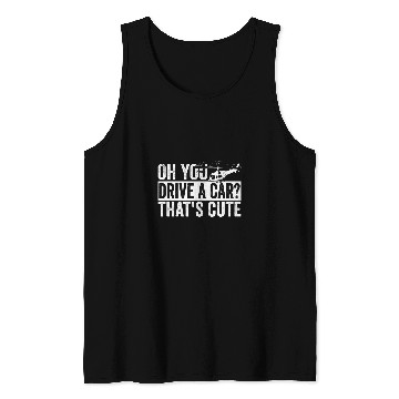 Discover Aviator Oh you drive a car thats cute Helicopter Pilot Tank Tops