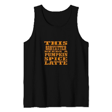 Discover This Babysitter Needs A Pumpkin Spice Latte Tank Tops