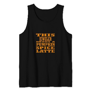 Discover This Jeweler Needs A Pumpkin Spice Latte Tank Tops