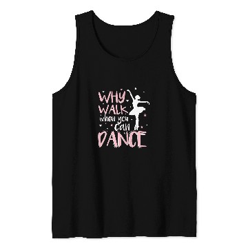 Discover Why Walk When You Can Dance Dancer Dance School Ballerina Tank Tops