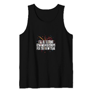 Discover Ill Be Getting Gym Memberships Happy New Year Workout NYE Tank Tops
