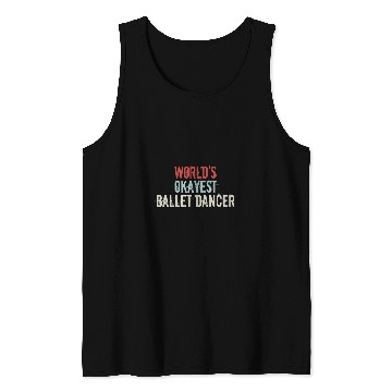 Discover Worlds okayest Ballet Dancer Ballet Dance Ballerina Dancing Tank Tops