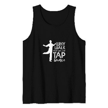 Discover Tap Dancer Why Walk When You Can Tap Dance Dancing Tank Tops