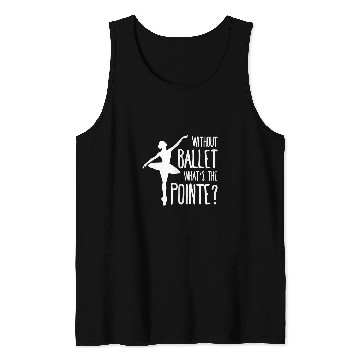 Discover Without ballet whats the pointe Tank Tops