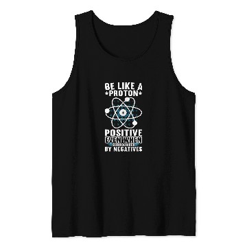 Discover Be Like A Proton Physics Teacher Physics Student Tank Tops