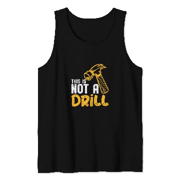Discover This is not a drill for Woodworker Tank Tops