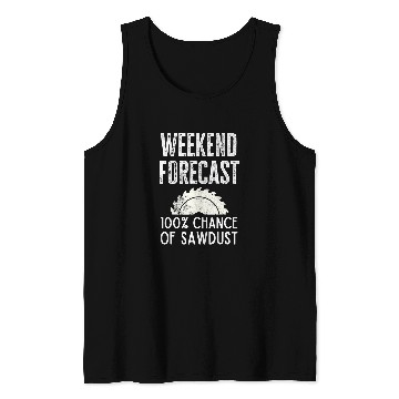 Discover Funny Woodworking Carpenter Quote Weekend Forecast Sawdust Tank Tops