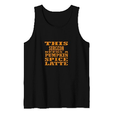 Discover This Surgeon Needs A Pumpkin Spice Latte Tank Tops