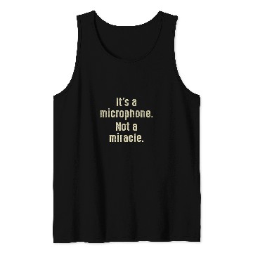 Discover Its A Microphone Not A Miracle Producer Audio Tank Tops