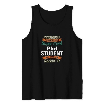 Discover Funny PhD Student I never Dreamed Tank Tops