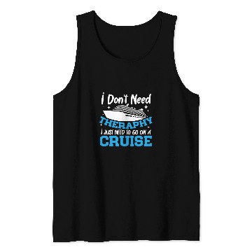 Discover I Dont Need A Therapy I Just Need To Go On A Cruise Tank Tops