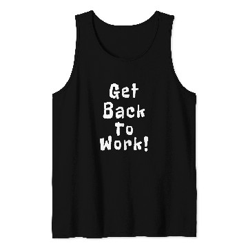 Discover Get Back To Work Funny Quotes Tank Tops