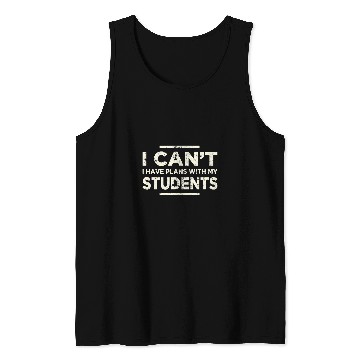 Discover I Cant I Have Plans Teacher Life Student Learner Tank Tops