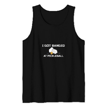 Discover I Got Banged At Pickleball Tank Tops
