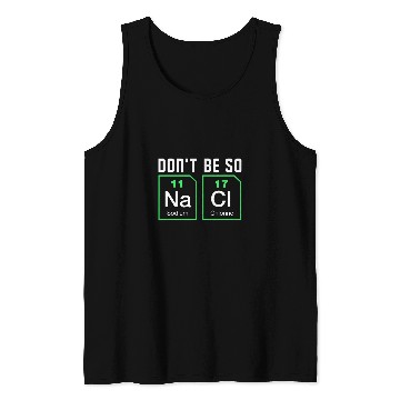 Discover Dont be salty Funny Chemistry Tank Tops
