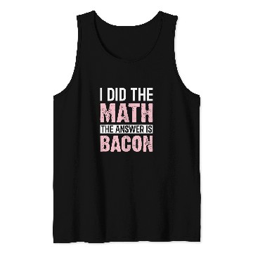 Discover I Did the Math the Answer Is Bacon Funny Math Student Tank Tops