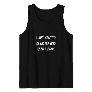 Discover I Just Want to Drink Tea and Read A Book apparel Tank Tops
