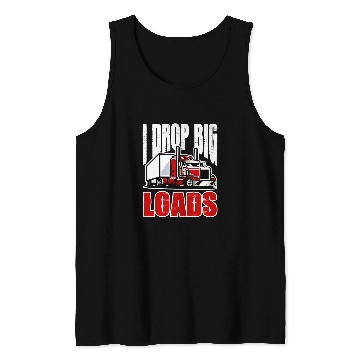 Discover I Drop Big Loads Trucker Truck Big Rig Driver Tank Tops