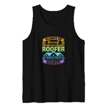 Discover Roofing Always Be Yourself Unless You Can Be A Roofer Tank Tops