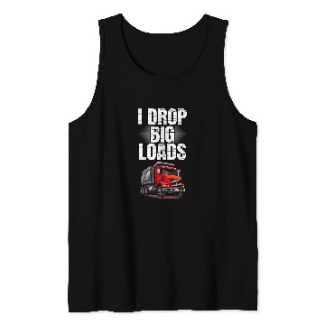 Discover I Drop Big Loads Dump Truck Driver Tank Tops