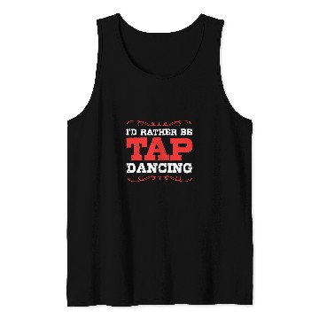 Discover Id Rather Be Dancing Funny Tap Dance Tank Tops
