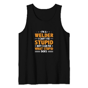 Discover Im A Welder Cant Fix Stupid But Can Fix What Stupid Does Tank Tops