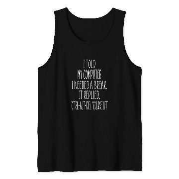 Discover I told my computer I needed a break Funny Programmer Tank Tops
