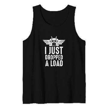 Discover I Just Dropped A Load Trucker Trailer Driver Tank Tops