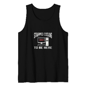 Discover Stopped Coding To Be Here Software Coder Programmer Nerd Fun Tank Tops