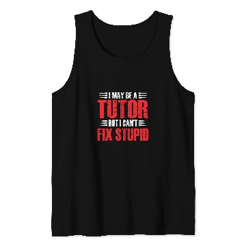 Discover I May Be A Tutor But I Cant Fix Stupid Tutor Tank Tops
